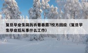 复旦毕业生简历衣着暴露?校方回应（复旦学生毕业后从事什么工作）