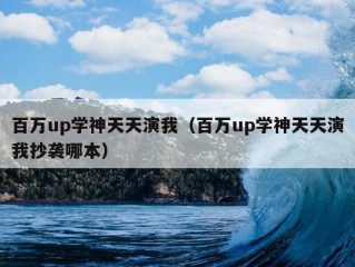 百万up学神天天演我（百万up学神天天演我抄袭哪本）