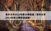 青年大学2023年第10期答案（青年大学2023年第10期答案截图）