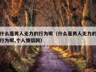 什么是男人无力的行为呢（什么是男人无力的行为呢,个人情侣网）