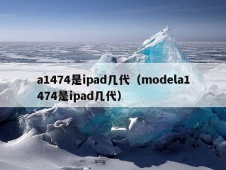 a1474是ipad几代（modela1474是ipad几代）