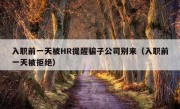 入职前一天被HR提醒骗子公司别来（入职前一天被拒绝）