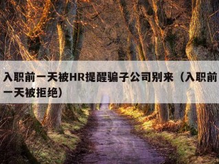 入职前一天被HR提醒骗子公司别来（入职前一天被拒绝）