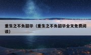 重生之不负韶华（重生之不负韶华全文免费阅读）