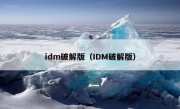 idm破解版（IDM破解版）