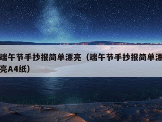 端午节手抄报简单漂亮（端午节手抄报简单漂亮A4纸）