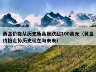 黄金价格从历史新高暴跌超100美元（黄金价格走势历史现在与未来）