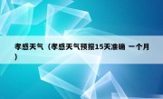 孝感天气（孝感天气预报15天准确 一个月）