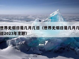 世界无烟日是几月几日（世界无烟日是几月几日2023年主题）