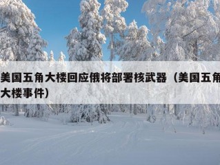 美国五角大楼回应俄将部署核武器（美国五角大楼事件）