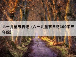 六一儿童节日记（六一儿童节日记100字三年级）