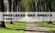 保姆扶老人进卧室后一把推倒（保姆把老人摔了怎么办）