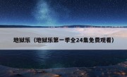 地狱乐（地狱乐第一季全24集免费观看）