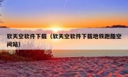 软天空软件下载（软天空软件下载地铁跑酷空间站）