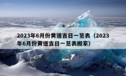 2023年6月份黄道吉日一览表（2023年6月份黄道吉日一览表搬家）