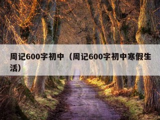 周记600字初中（周记600字初中寒假生活）