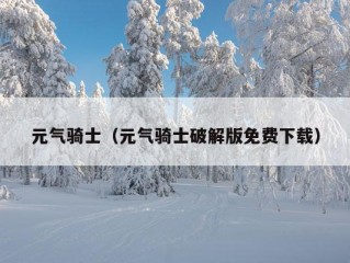 元气骑士（元气骑士破解版免费下载）