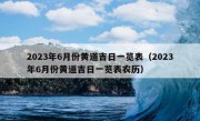 2023年6月份黄道吉日一览表（2023年6月份黄道吉日一览表农历）