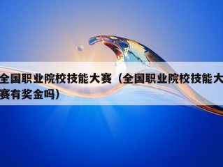 全国职业院校技能大赛（全国职业院校技能大赛有奖金吗）