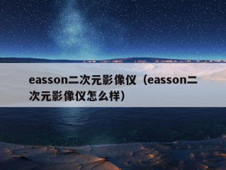 easson二次元影像仪（easson二次元影像仪怎么样）