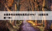 全国各地古镇相似度高达99%？（全国古镇都一样）