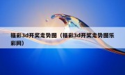 福彩3d开奖走势图（福彩3d开奖走势图乐彩网）