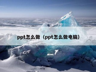 ppt怎么做（ppt怎么做电脑）