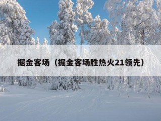 掘金客场（掘金客场胜热火21领先）