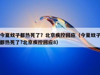 今夏蚊子都热死了？北京疾控回应（今夏蚊子都热死了?北京疾控回应8）