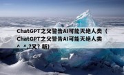 ChatGPT之父警告AI可能灭绝人类（ChatGPT之父警告AI可能灭绝人类 ^_^,?又? 新）