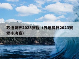 苏迪曼杯2023赛程（苏迪曼杯2023赛程半决赛）