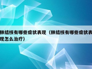 肺结核有哪些症状表现（肺结核有哪些症状表现怎么治疗）