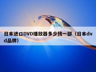 日本进口DVD播放器多少钱一部（日本dvd品牌）