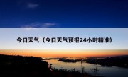 今日天气（今日天气预报24小时精准）