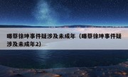 曝蔡徐坤事件疑涉及未成年（曝蔡徐坤事件疑涉及未成年2）