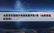 山西发生偷排不明液体案件致3死（山西偷油的多吗）