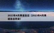 2023年4月黄道吉日（2023年4月黄道吉日开业）