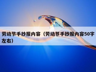 劳动节手抄报内容（劳动节手抄报内容50字左右）