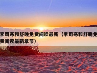 季司寒和舒晚免费阅读最新（季司寒和舒晚免费阅读最新章节）