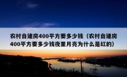 农村自建房400平方要多少钱（农村自建房400平方要多少钱夜里月亮为什么是红的）