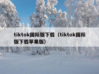 tiktok国际版下载（tiktok国际版下载苹果版）