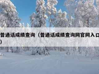 普通话成绩查询（普通话成绩查询网官网入口）