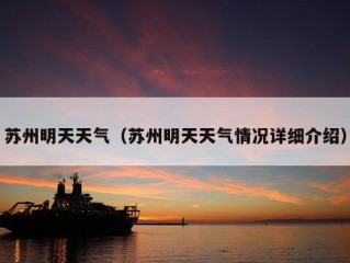 苏州明天天气（苏州明天天气情况详细介绍）