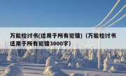 万能检讨书(适用于所有犯错)（万能检讨书适用于所有犯错3000字）