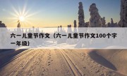 六一儿童节作文（六一儿童节作文100个字一年级）