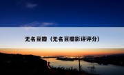 无名豆瓣（无名豆瓣影评评分）