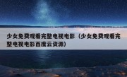 少女免费观看完整电视电影（少女免费观看完整电视电影百度云资源）