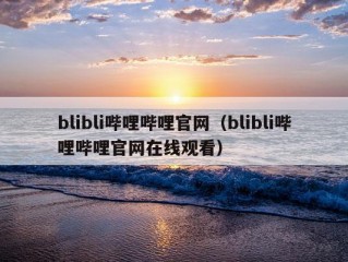 blibli哔哩哔哩官网（blibli哔哩哔哩官网在线观看）