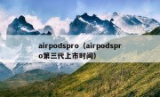 airpodspro（airpodspro第三代上市时间）