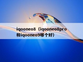 iqooneo8（iqooneo8pro和iqooneo9哪个好）